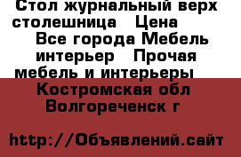 Стол журнальный верх-столешница › Цена ­ 1 600 - Все города Мебель, интерьер » Прочая мебель и интерьеры   . Костромская обл.,Волгореченск г.